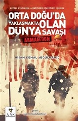 Kutsal Kitapların ve Hadislerin İşaretleri Işığında Orta Doğu'da Yaklaşmakta Olan Dünya Savaşı - Armagedon