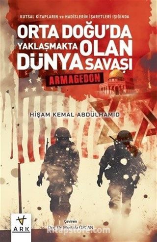 Kutsal Kitapların ve Hadislerin İşaretleri Işığında Orta Doğu'da Yaklaşmakta Olan Dünya Savaşı - Armagedon