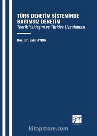 Türk Denetim Sisteminde Bağımsız Denetim Teorik Yaklaşım Ve Türkiye Uygulaması