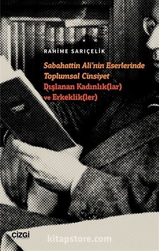 Sabahattin Ali'nin Eserlerinde Toplumsal Cinsiyet Dışlanan Kadınlık(lar) ve Erkeklik(ler)