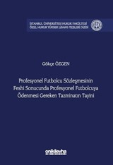 Profesyonel Futbolcu Sözleşmesinin Feshi Sonucunda Profesyonel Futbolcuya Ödenmesi Gereken Tazminatın Tayini İstanbul Üniversitesi Hukuk Fakültesi Özel Hukuk Yüksek Lisans Tezleri Dizisi No: 79