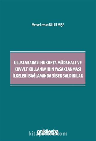 Uluslararası Hukukta Müdahale ve Kuvvet Kullanımının Yasaklanması İlkeleri Bağlamında Siber Saldırılar