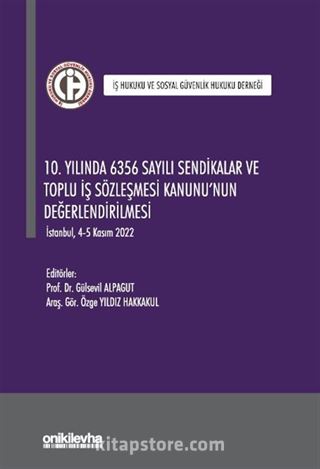 10. Yılında 6356 Sayılı Sendikalar ve Toplu İş Sözleşmesi Kanunu'nun Değerlendirilmesi