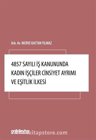 4857 Sayılı İş Kanununda Kadın İşçiler Cinsiyet Ayrımı ve Eşitlik İlkesi