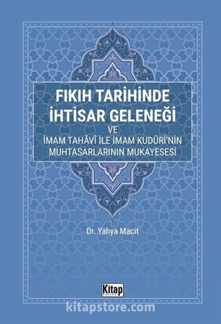 Fıkıh Tarihinde İhtisar Geleneği Ve İmam Tahavi İle İmam Kuduri'nin Muhtasarlarının Mukayesesi