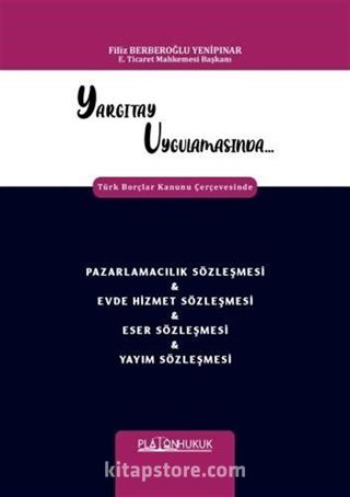 Yargıtay Uygulamasında Türk Borçlar Kanunu Çerçevesinde Pazarlamacılık Sözleşmesi - Evde Hizmet Sözleşmesi - Eser Sözleşmesi - Yayım Sözleşmesi