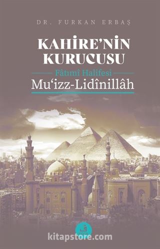 Kahire'nin Kurucusu Fatımî Halifesi Mu'izz-Lidînillah