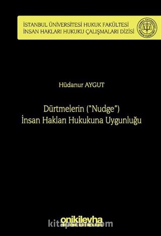 Dürtmelerin ('Nudge') İnsan Hakları Hukukuna Uygunluğu İstanbul Üniversitesi Hukuk Fakültesi İnsan Hakları Hukuku Çalışmaları Dizisi No: 4