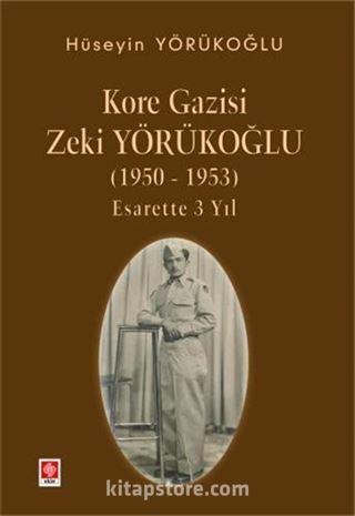 Kore Gazisi Zeki Yörükoğlu (1950-1953) Esarette 3 Yıl