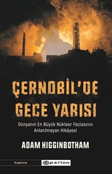 Çernobil'de Gece Yarısı: Dünyanın En Büyük Nükleer Faciasının Anlatılmayan Hikayesi