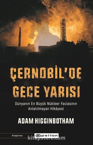 Çernobil'de Gece Yarısı: Dünyanın En Büyük Nükleer Faciasının Anlatılmayan Hikayesi