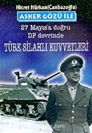 Asker Gözü İle 27 Mayıs'a Doğru DP Devrinde Türk Silahlı Kuvvetleri