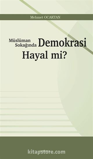 Müslüman Sokağında Demokrasi Hayal mi?