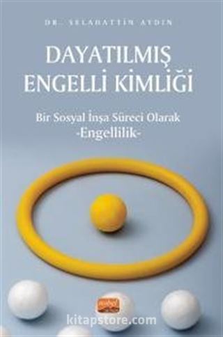 Dayatılmış Engelli Kimliği - Bir Sosyal İnşa Süreci Olarak Engellilik