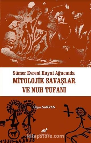 Sümer Evreni Hayat Ağacında Mitolojik Savaşlar ve Nuh Tufanı