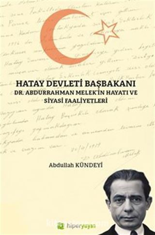 Hatay Devleti Başbakanı Dr. Abdurrahman Melek'in Hayatı ve Siyasi Faaliyetleri