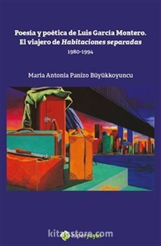 Poesia y Poetica de Luis Garcia Montero. El Viajero de Habitaciones Separadas 1980-1994