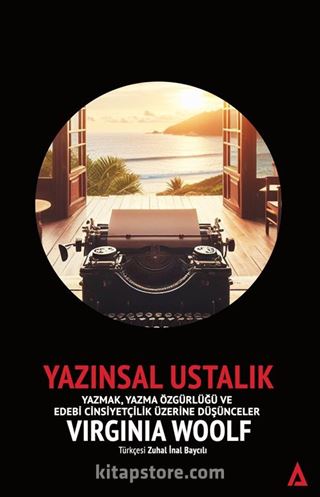 Yazınsal Ustalık / Yazmak, Yazma Özgürlüğü ve Edebi Cinsiyetçilik Üzerine Düşünceler