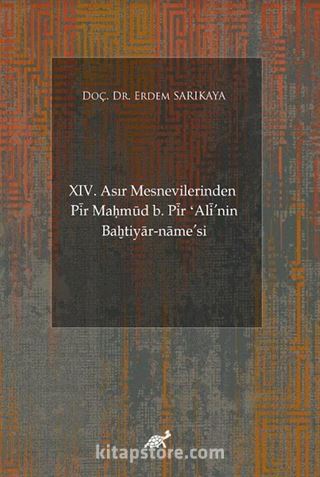 XIV. Asır Mesnevilerinden Pir Maḥmud b. Pir ʻAli'nin Baḫtiyar-name'si (Giriş-Şekil ve Muhteva İncelemesi-Metin)