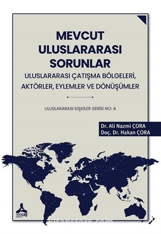 Mevcut Uluslararası Sorunlar, Uluslrarası Çatışma Bölgeleri, Aktörler, Eylemler ve Dönüşümler Uluslararası İlişkiler Serisi No: 4