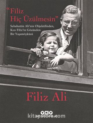 Filiz Hiç Üzülmesin - Sabahattin Ali'nin Objektifinden, Kızı Filiz'in Gözünden Bir Yaşam Öyküsü (Karton Kapak)