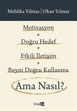 Motivasyon + Doğru Hedef + Etkili İletişim + Beyni Doğru Kullanma Ama Nasıl?