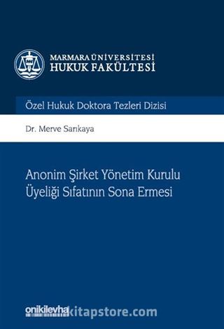 Anonim Şirket Yönetim Kurulu Üyeliği Sıfatının Sona Ermesi Marmara Üniversitesi Hukuk Fakültesi Özel Hukuk Doktora Tezleri Dizisi No: 11