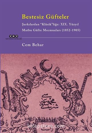 Bestesiz Güfteler - Şarkılardan 'Klasik'liğe: XIX. Yüzyıl Matbu Güfte Mecmuaları (1852-1905)