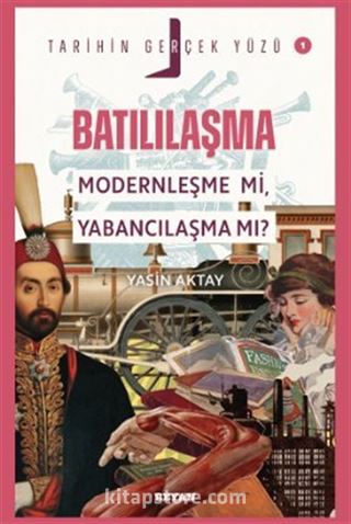 Batılılaşma;Modernleşme mi, Yabancılaşma mı? / Tarihin Gerçek Yüzü - 1