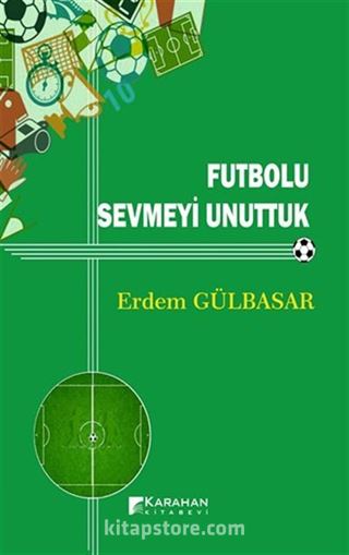 Futbolu Sevmeyi Unuttuk