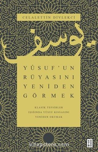 Yusuf'un Rüyasını Yeniden Görmek / Klasik Tefsirler Işığında Yusuf Kıssasını Yeniden Okumak