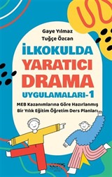 İlkokulda Yaratıcı Drama Uygulamaları-1 / MEB Kazanımlarına Göre Hazırlanmış Bir Yıllık Eğitim Öğretim Ders Planları