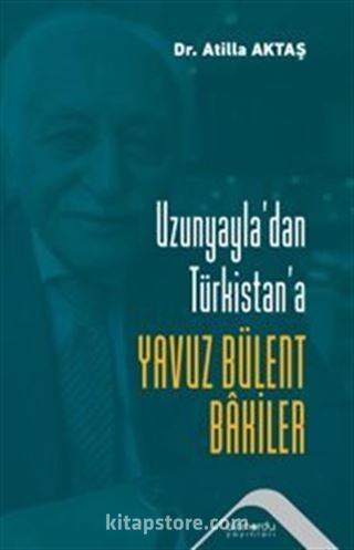 Uzunyayla'dan Türkistan'a Yavuz Bülent Bakiler