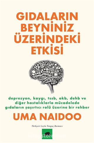 Gıdaların Beyniniz Üzerindeki Etkisi / Depresyon, Kaygı, TSSB, OKB, DEHB ve Diğer Hastalıklarla Mücadelede Gıdaların Şaşırtıcı Rolü Üzerine Bir Rehber