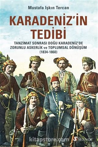 Karadeniz'in Tedibi: Tanzimat Sonrası Doğu Karadeniz'de Zorunlu Askerlik ve Toplumsal Dönüşüm (1834-1860)