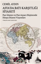 Asya'da Batı-Karşıtlığı Siyaseti Pan-İslamcı Ve Pan-Asyacı Düşüncede Dünya Düzeni Vizyonları