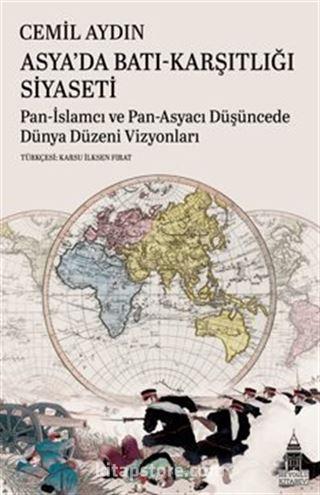 Asya'da Batı-Karşıtlığı Siyaseti Pan-İslamcı Ve Pan-Asyacı Düşüncede Dünya Düzeni Vizyonları