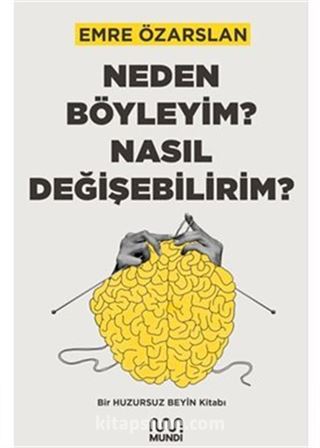 Neden Böyleyim? Nasıl Değişebilirim?: Bir Huzursuz Beyin Kitabı