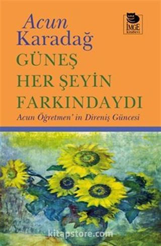 Güneş Her Şeyin Farkındaydı / Acun Öğretmen'in Direniş Güncesi