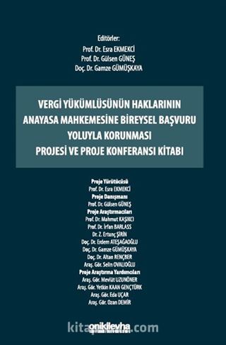 Vergi Yükümlüsünün Haklarının Anayasa Mahkemesine Bireysel Başvuru Yoluyla Korunması Projesi ve Proje Konferansı Kitabı