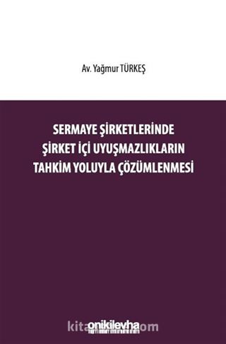 Sermaye Şirketlerinde Şirket İçi Uyuşmazlıkların Tahkim Yoluyla Çözümlenmesi