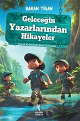 Geleceğin Yazarlarından Hikayeler / Küçük Kalemlerin Keşif Yolculuğu (8+Yaş)