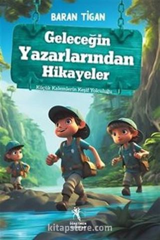 Geleceğin Yazarlarından Hikayeler / Küçük Kalemlerin Keşif Yolculuğu (8+Yaş)