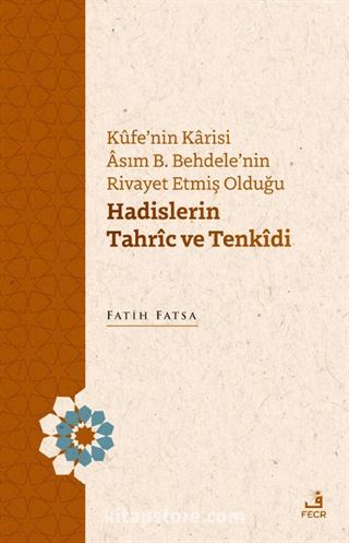 Kûfe'nin Karisi Âsım B. Behdele'nin Rivayet Etmiş Olduğu Hadislerin Tahrîc ve Tenkîdi