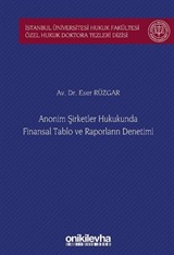 Anonim Şirketler Hukukunda Finansal Tablo ve Raporların Denetimi İstanbul Üniversitesi Hukuk Fakültesi Özel Hukuk Doktora Tezleri Dizisi No: 46