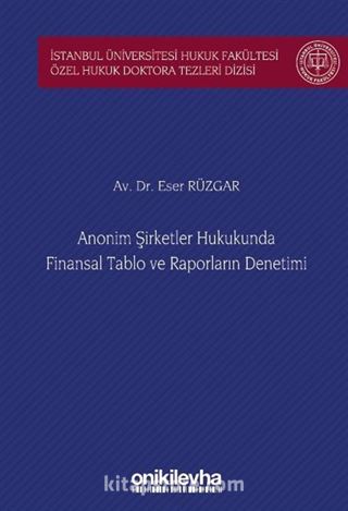 Anonim Şirketler Hukukunda Finansal Tablo ve Raporların Denetimi İstanbul Üniversitesi Hukuk Fakültesi Özel Hukuk Doktora Tezleri Dizisi No: 46