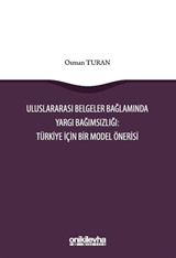 Uluslararası Belgeler Bağlamında Yargı Bağımsızlığı: Türkiye İçin Bir Model Önerisi