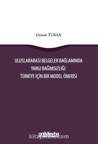 Uluslararası Belgeler Bağlamında Yargı Bağımsızlığı: Türkiye İçin Bir Model Önerisi