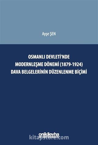 Osmanlı Devleti'nde Modernleşme Dönemi (1879-1924) Dava Belgelerinin Düzenlenme Biçimi