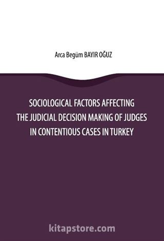 Sociological Factors Affecting the Judicial Decision Making Of Judges In Contentious Cases In Turkey